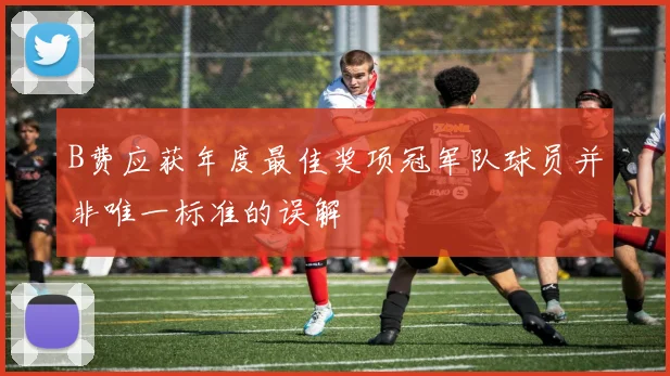 B费应获年度最佳奖项冠军队球员并非唯一标准的误解