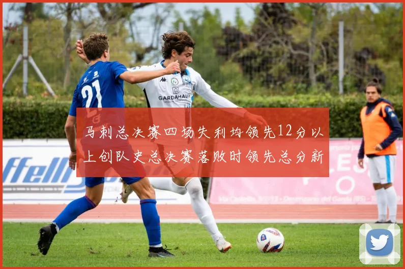 马刺总决赛四场失利均领先12分以上创队史总决赛落败时领先总分新纪录