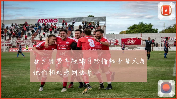 杜兰特赞年轻球员珍惜机会每天与他们相处感到快乐